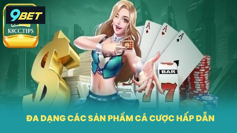 Đa dạng các sản phẩm cá cược hấp dẫn vô cùng thú vị